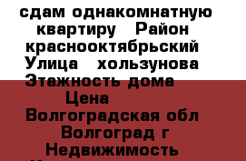 сдам однакомнатную  квартиру › Район ­ краснооктябрьский › Улица ­ хользунова › Этажность дома ­ 5 › Цена ­ 9 000 - Волгоградская обл., Волгоград г. Недвижимость » Квартиры аренда   